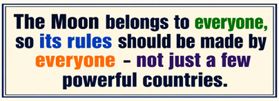 The Moon belongs to Everyone, so its rules should be made by everyone - not just a few powerful countries
